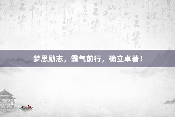 梦思励志，霸气前行，确立卓著！